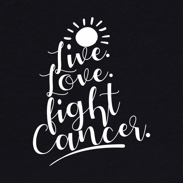 'Live. Love. Fight Cancer' Cancer Awareness Shirt by ourwackyhome